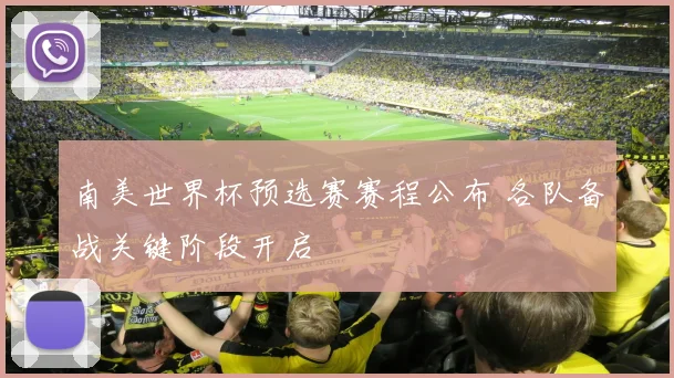 南美世界杯预选赛赛程公布 各队备战关键阶段开启